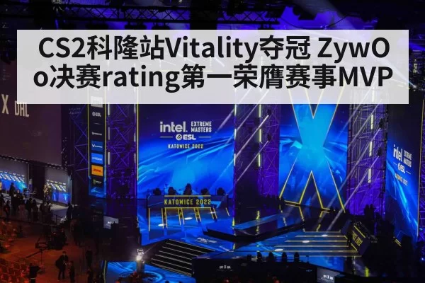 CS2科隆站Vitality夺冠 ZywOo决赛rating第一荣膺赛事MVP
